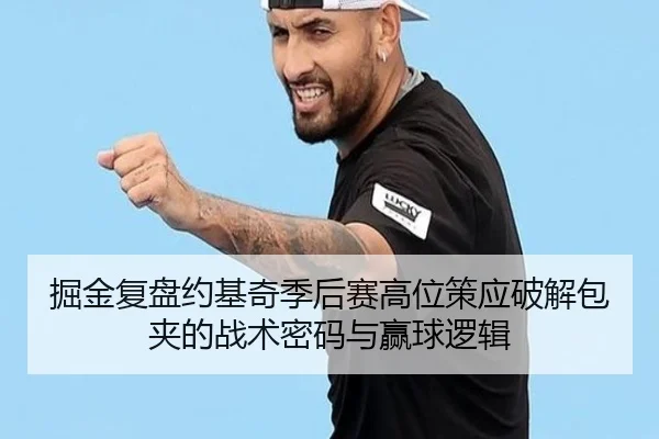 掘金复盘约基奇季后赛高位策应破解包夹的战术密码与赢球逻辑