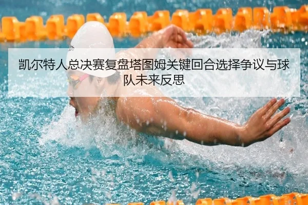 凯尔特人总决赛复盘塔图姆关键回合选择争议与球队未来反思