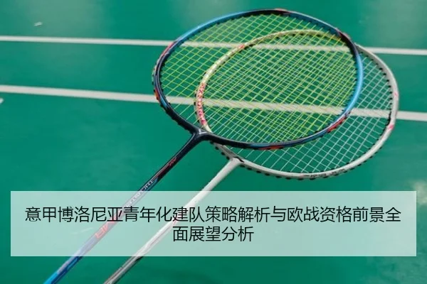 意甲博洛尼亚青年化建队策略解析与欧战资格前景全面展望分析