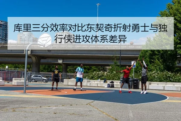 库里三分效率对比东契奇折射勇士与独行侠进攻体系差异
